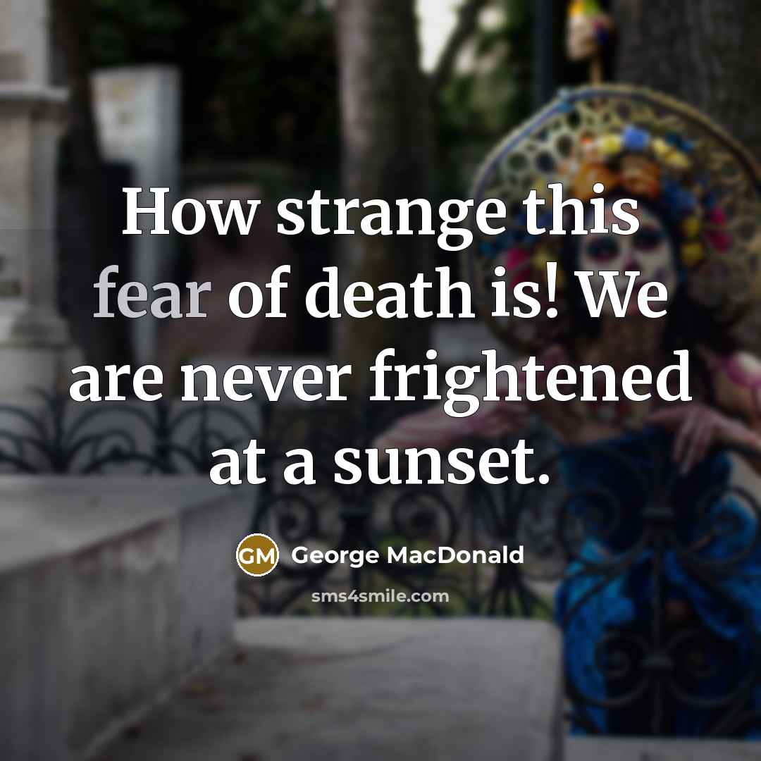 “How strange this fear of death is! We are never…” quote by George MacDonald