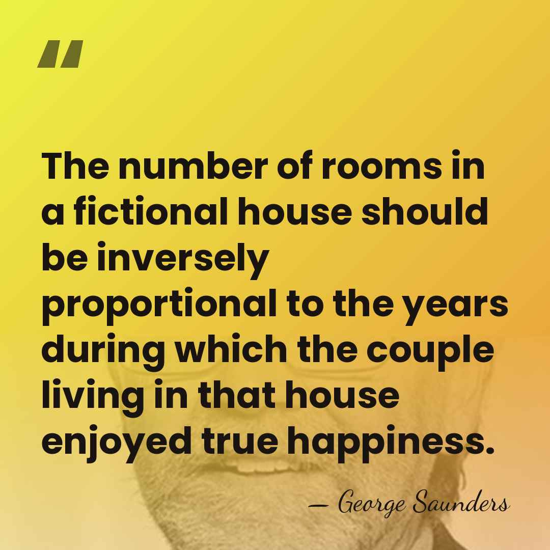 The number of rooms in a fictional house should be inversely proportional&hellip; - George Saunders