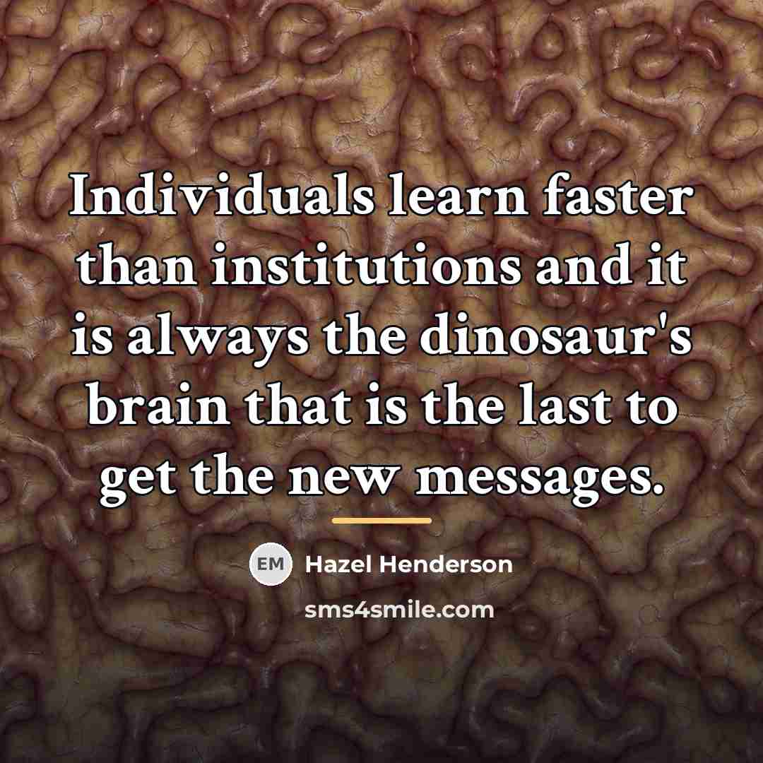“Individuals learn faster than institutions and it is always the…” quote by Hazel Henderson