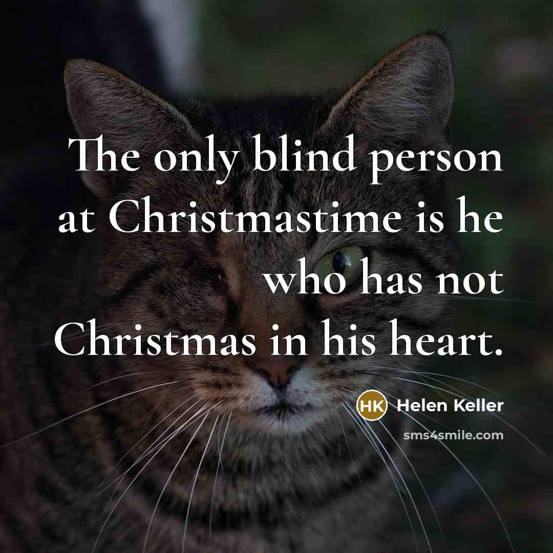 “The only blind person at Christmastime is he who has…” quote by Helen Keller
