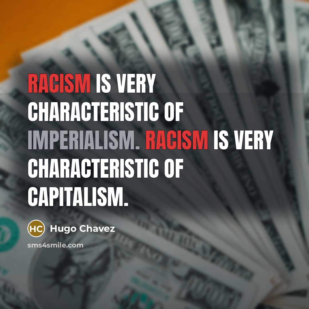 “Racism is very characteristic of imperialism. Racism is very characteristic…” quote by Hugo Chavez