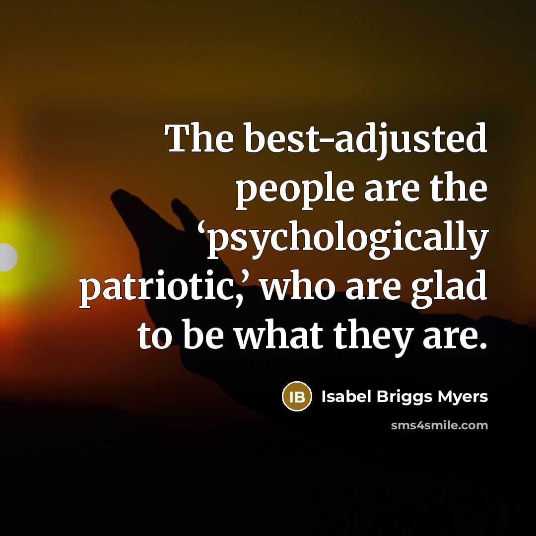 “The best-adjusted people are the ‘psychologically patriotic,’ who are glad…” quote by Isabel Briggs Myers