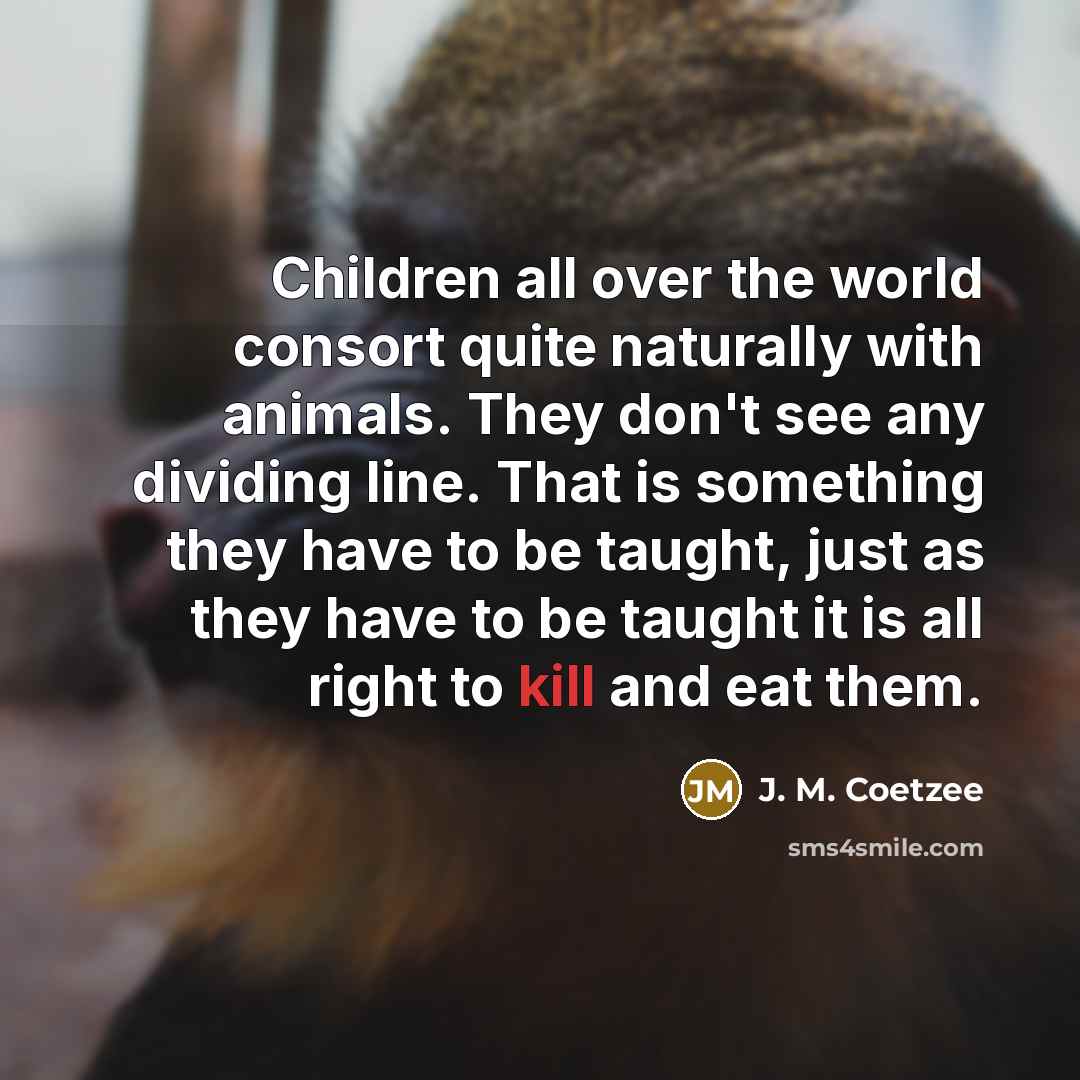 “Children all over the world consort quite naturally with animals.…” quote by J. M. Coetzee