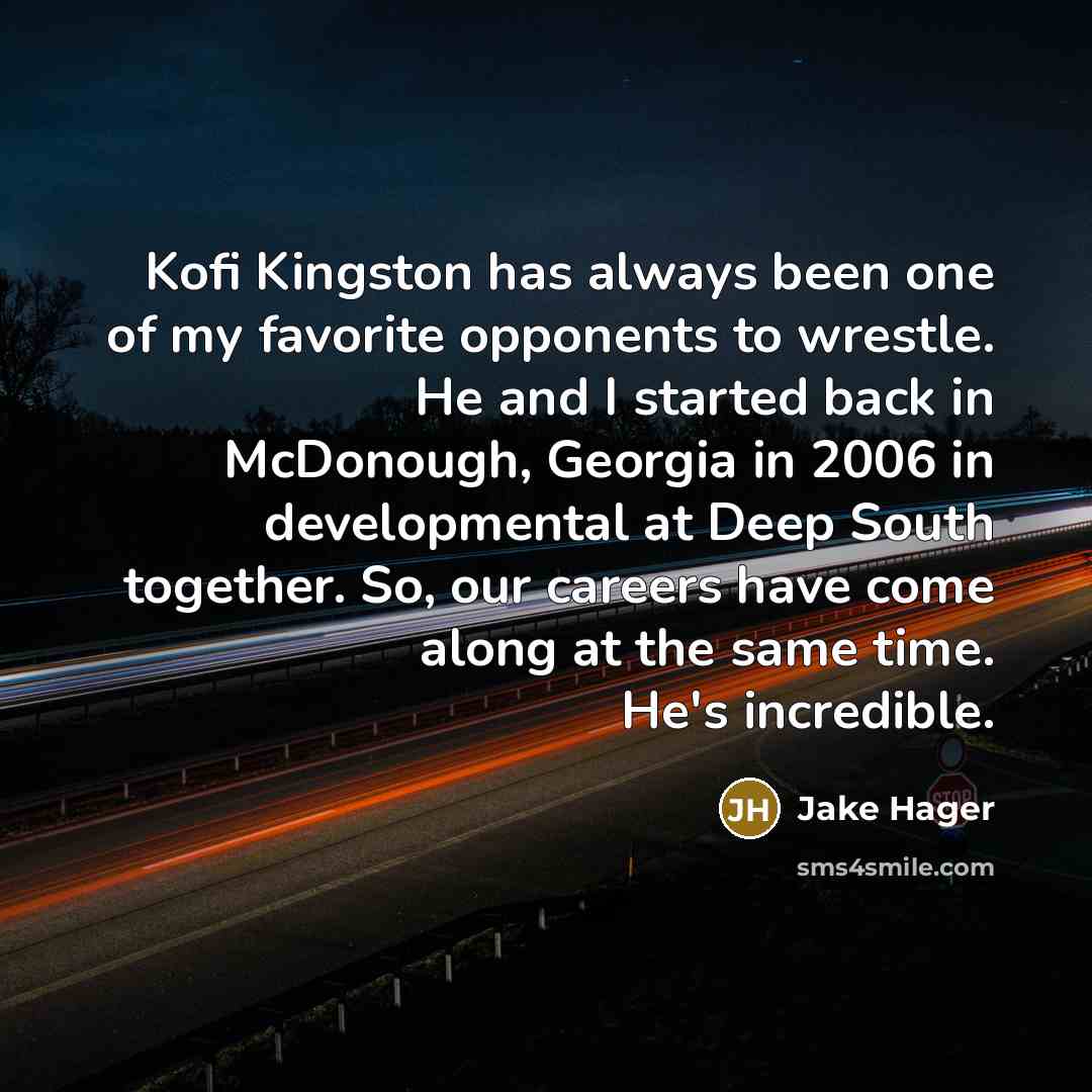 “Kofi Kingston has always been one of my favorite opponents…” quote by Jake Hager