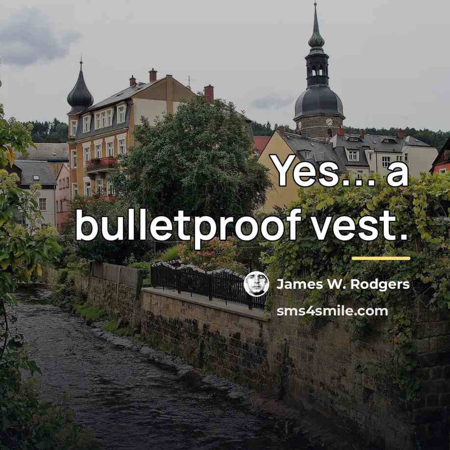 “Yes... a bulletproof vest.…” quote by James W. Rodgers