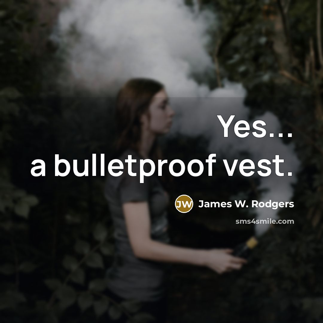 “Yes... a bulletproof vest.” quote by James W. Rodgers