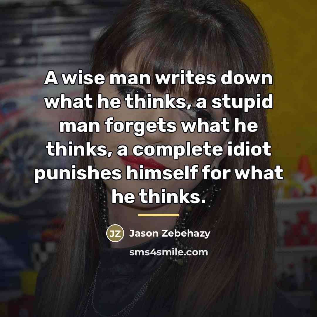 “A wise man writes down what he thinks, a stupid…” quote by Jason Zebehazy
