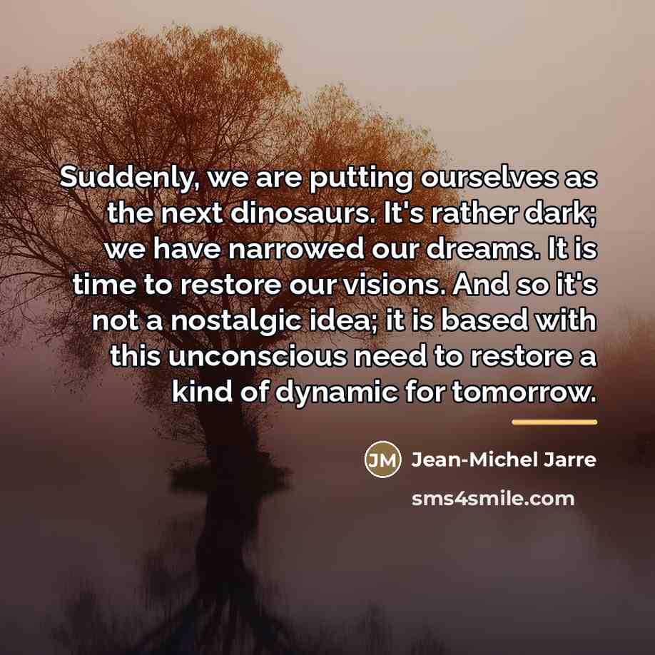 “Suddenly, we are putting ourselves as the next dinosaurs. It's…” quote by Jean-Michel Jarre