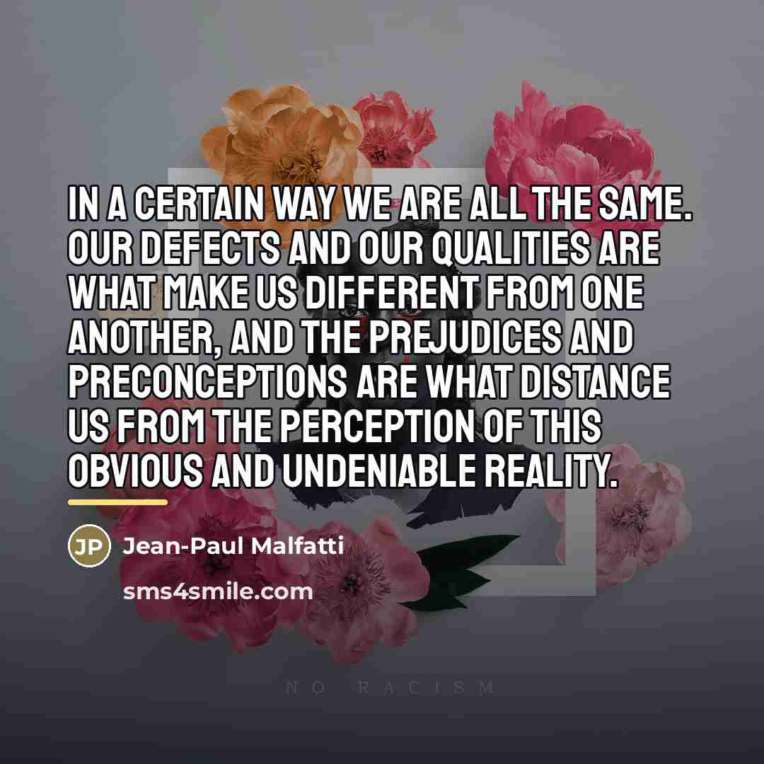 “In a certain way we are all the same. Our…” quote by Jean-Paul Malfatti