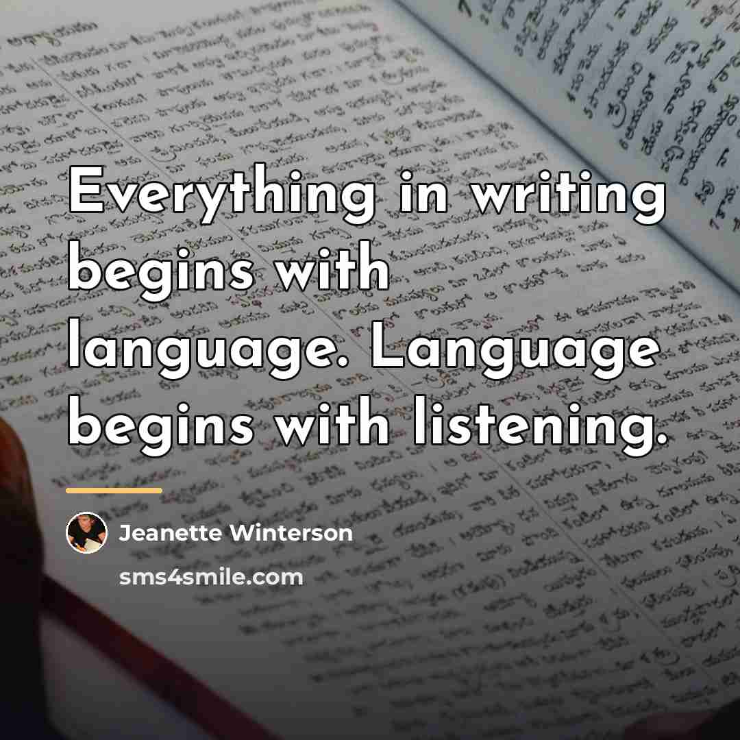 “Everything in writing begins with language. Language begins with listening.…” quote by Jeanette Winterson