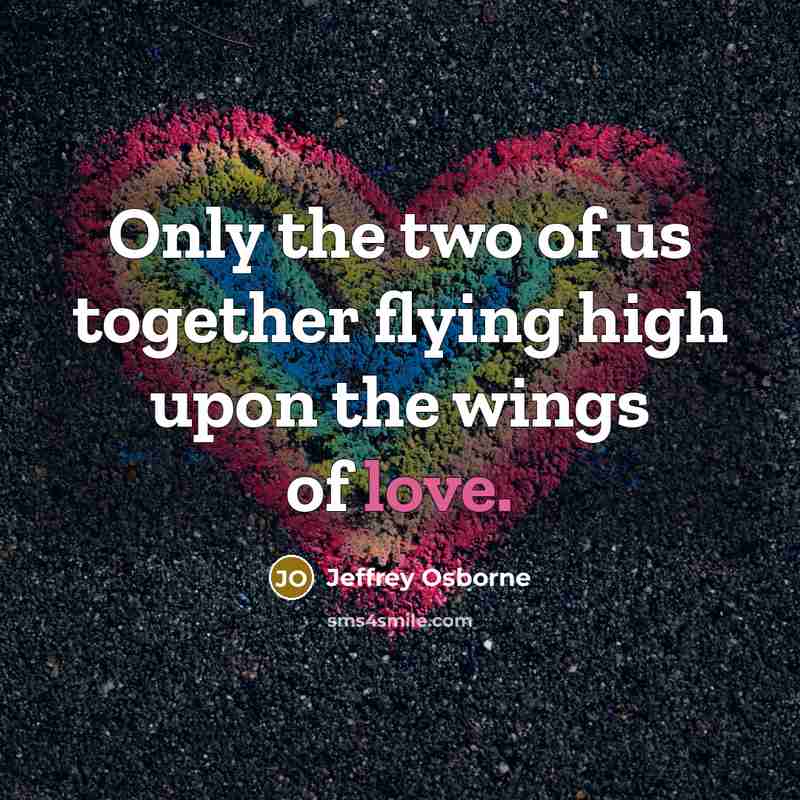 “Only the two of us together flying high upon the…” quote by Jeffrey Osborne