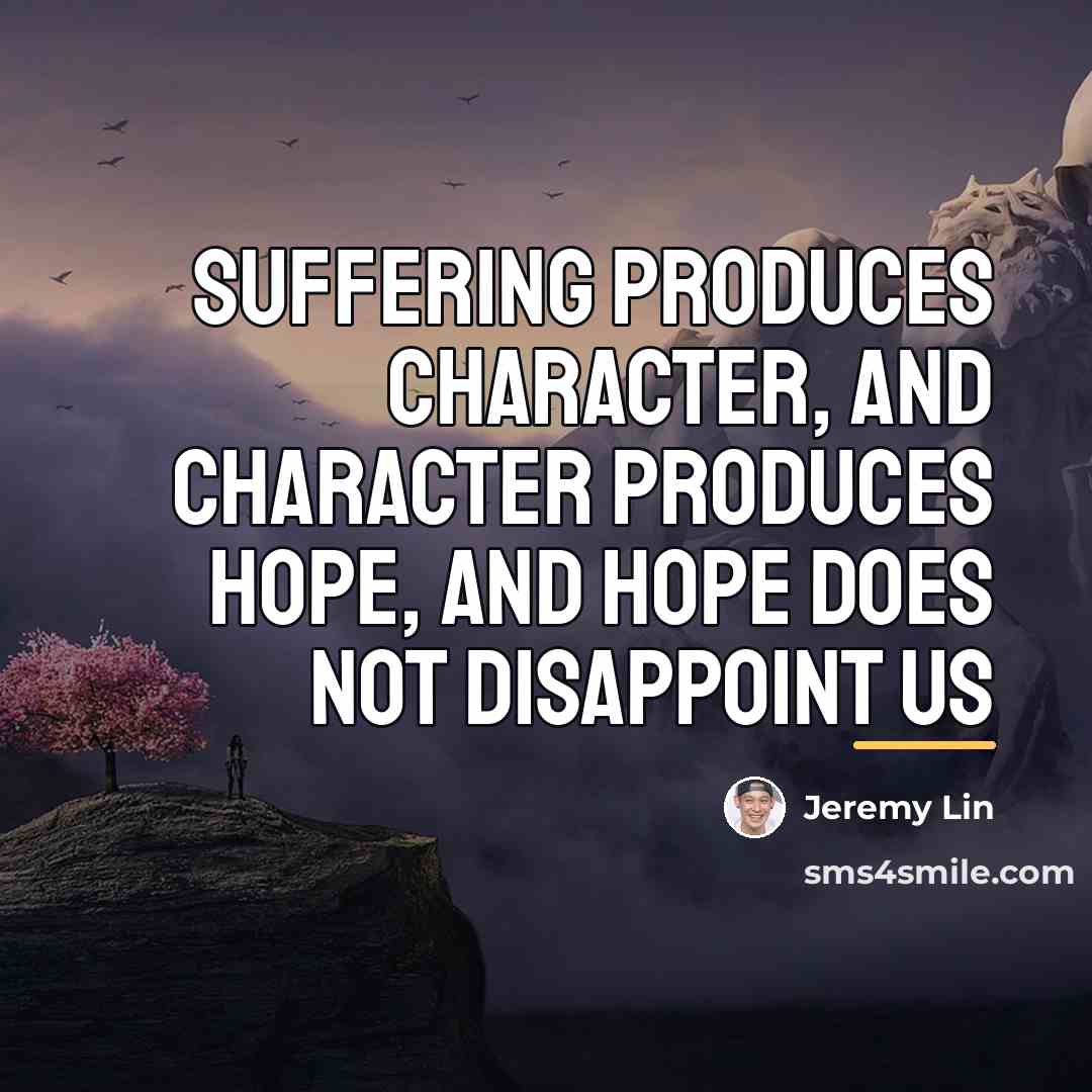 “Suffering produces Character, and Character produces Hope, and Hope does…” quote by Jeremy Lin