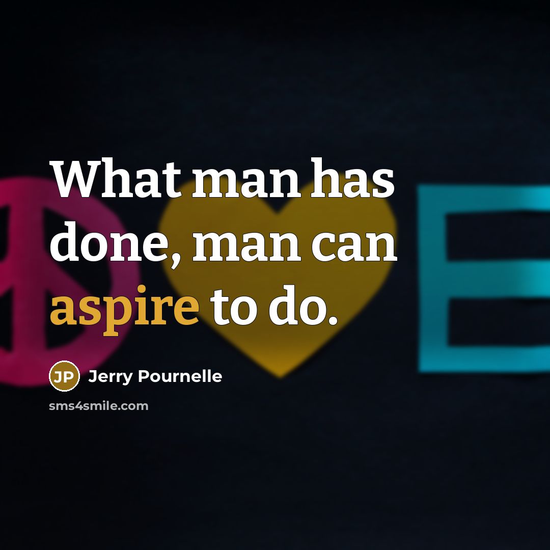“What man has done, man can aspire to do.…” quote by Jerry Pournelle