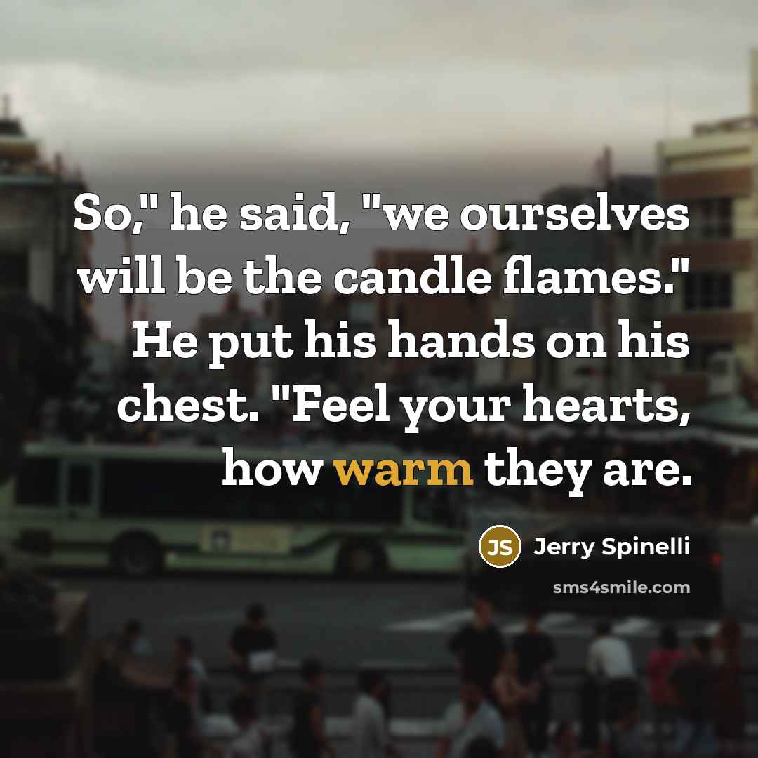 “So," he said, "we ourselves will be the candle flames."…” quote by Jerry Spinelli