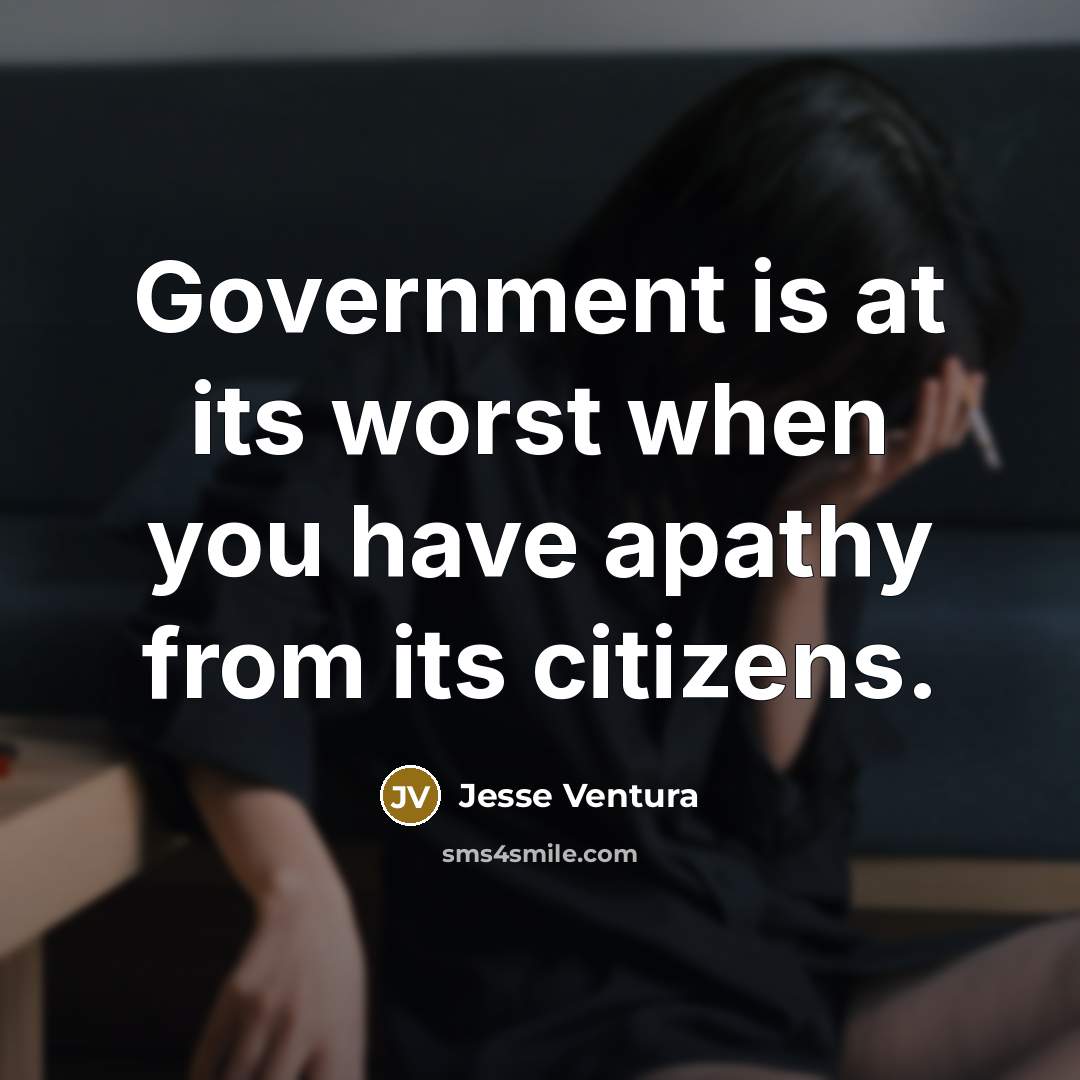 “Government is at its worst when you have apathy from…” quote by Jesse Ventura