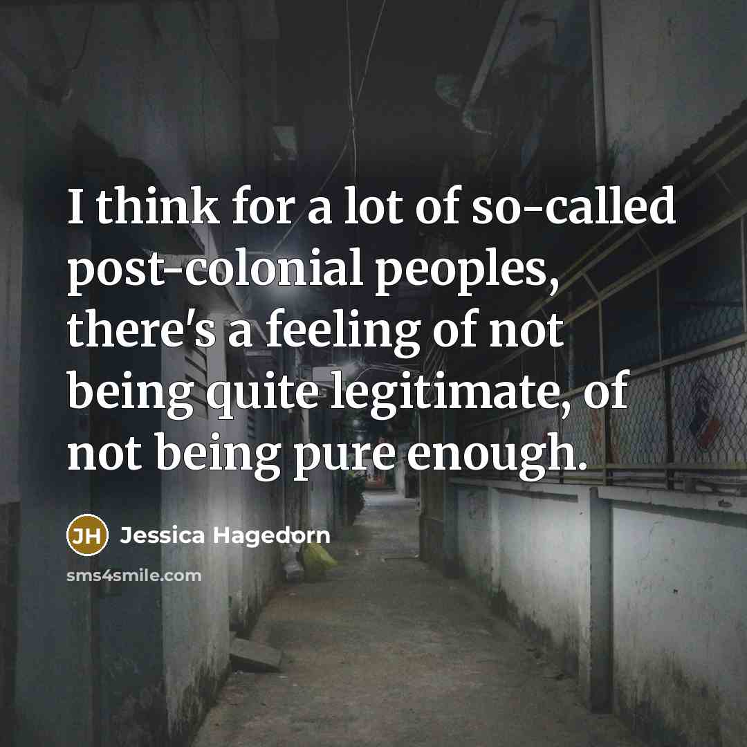 “I think for a lot of so-called post-colonial peoples, there's…” quote by Jessica Hagedorn