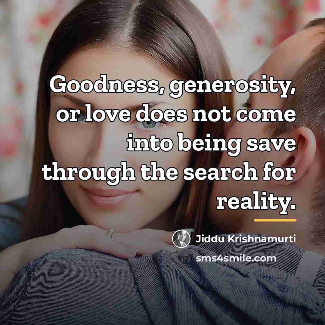 “Goodness, generosity, or love does not come into being save…” quote by Jiddu Krishnamurti