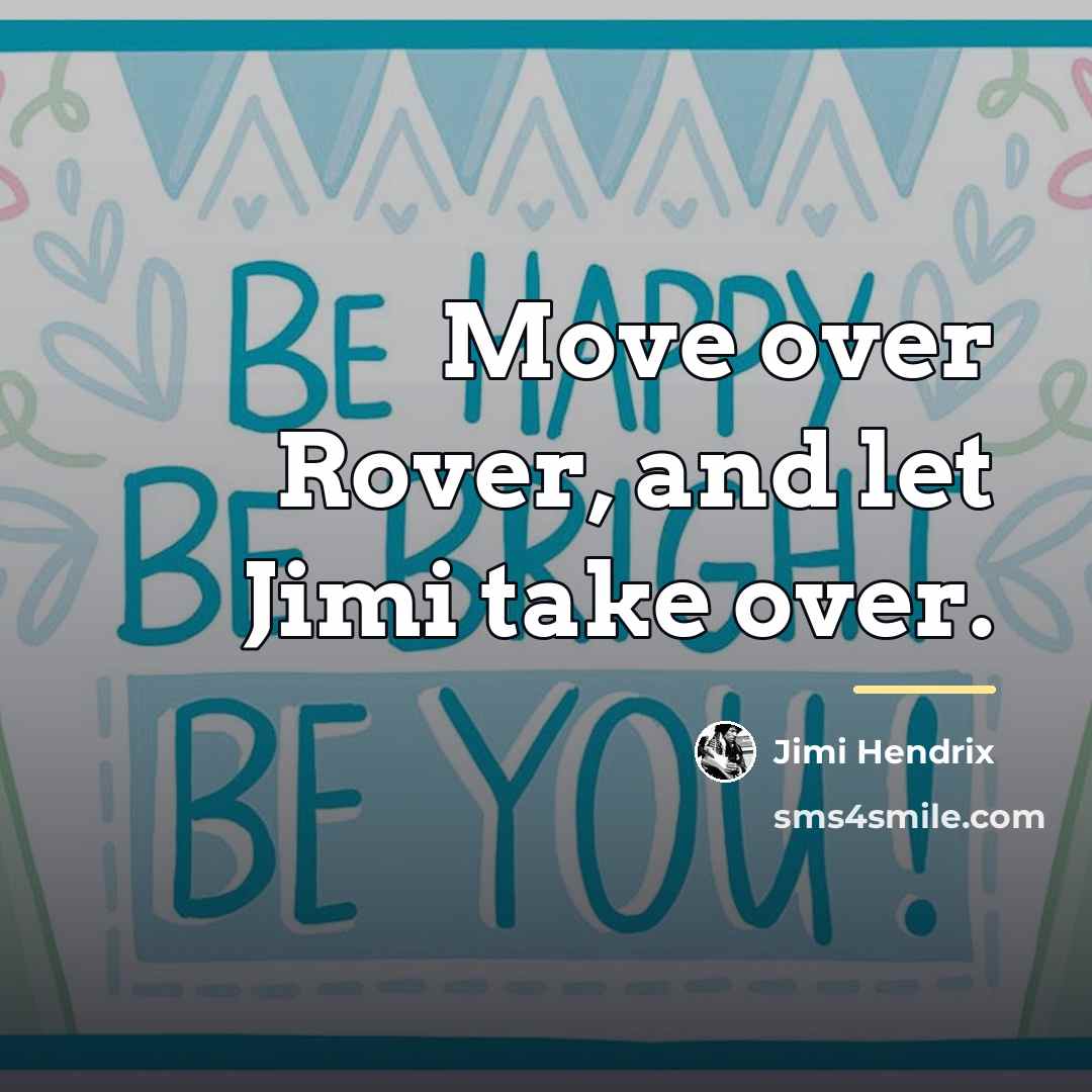 “Move over Rover, and let Jimi take over.…” quote by Jimi Hendrix