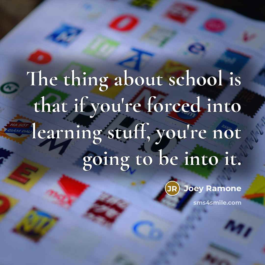 “The thing about school is that if you're forced into…” quote by Joey Ramone