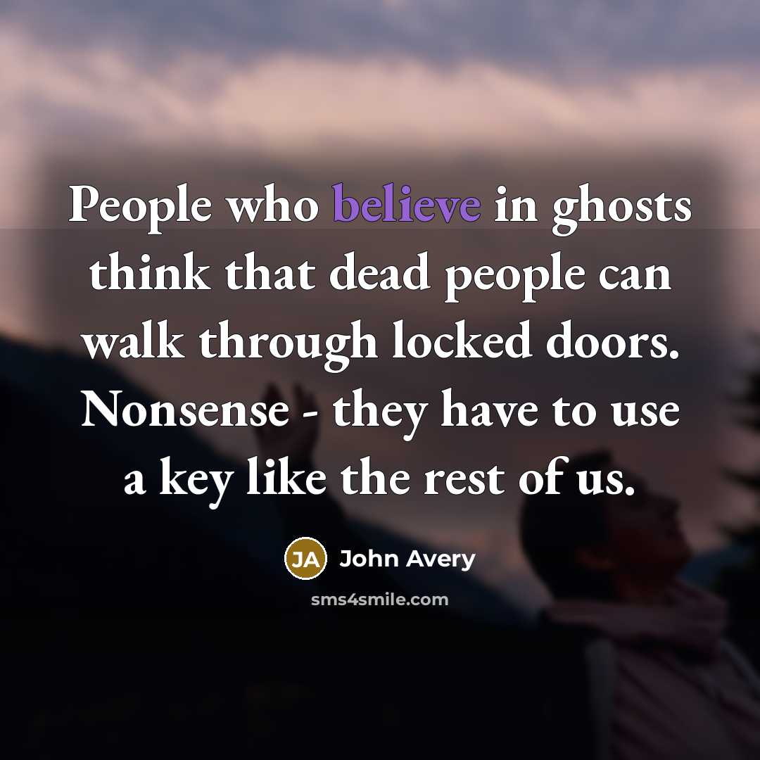 “People who believe in ghosts think that dead people can…” quote by John Avery