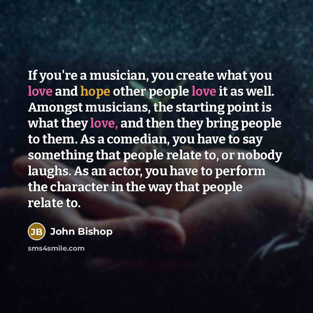 “If you're a musician, you create what you love and…” quote by John Bishop