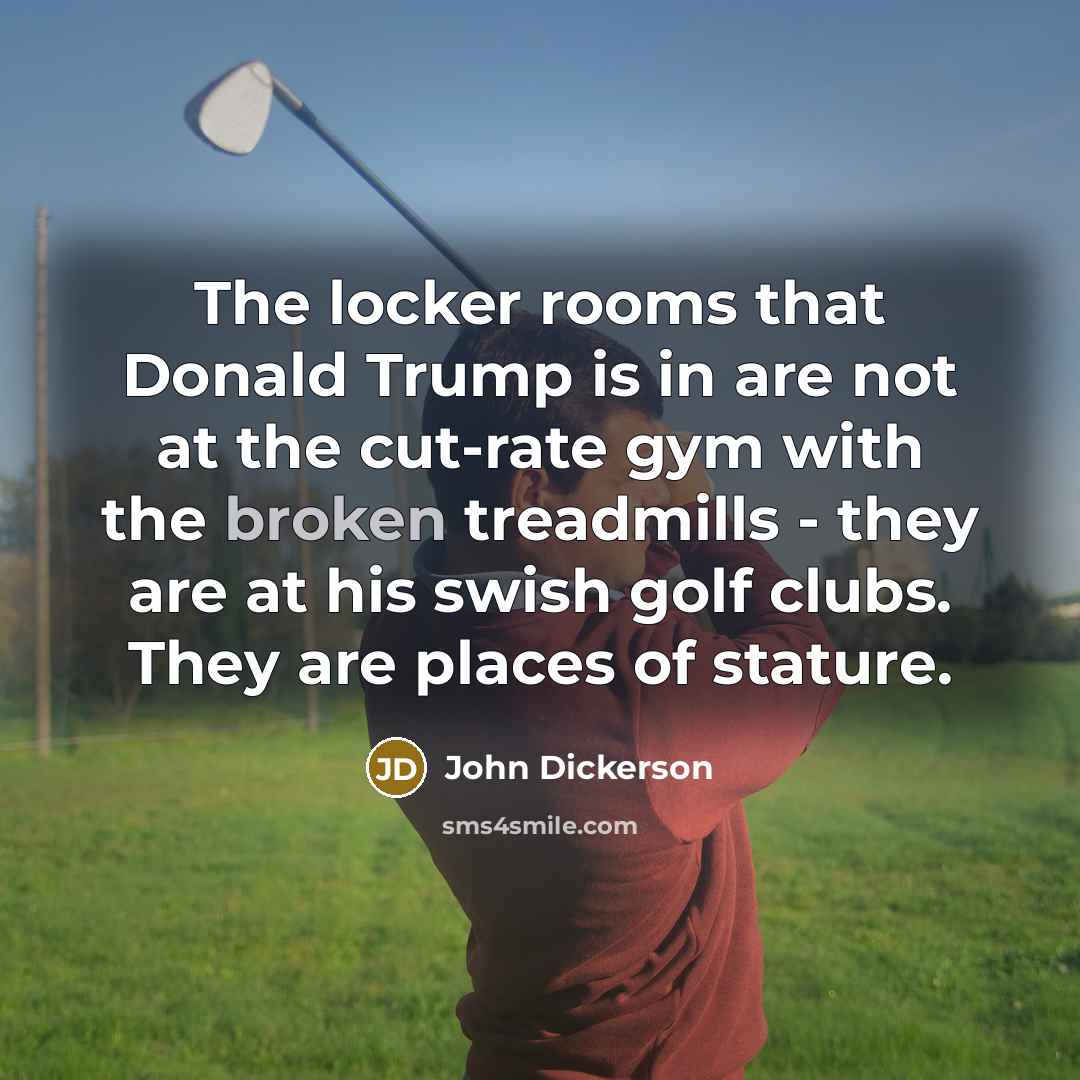 “The locker rooms that Donald Trump is in are not…” quote by John Dickerson