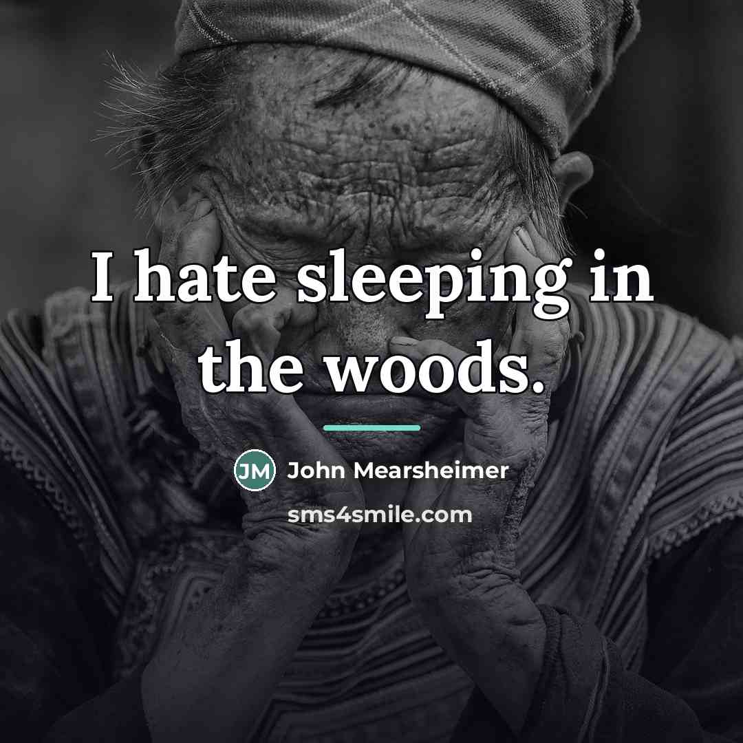 “I hate sleeping in the woods.…” quote by John Mearsheimer