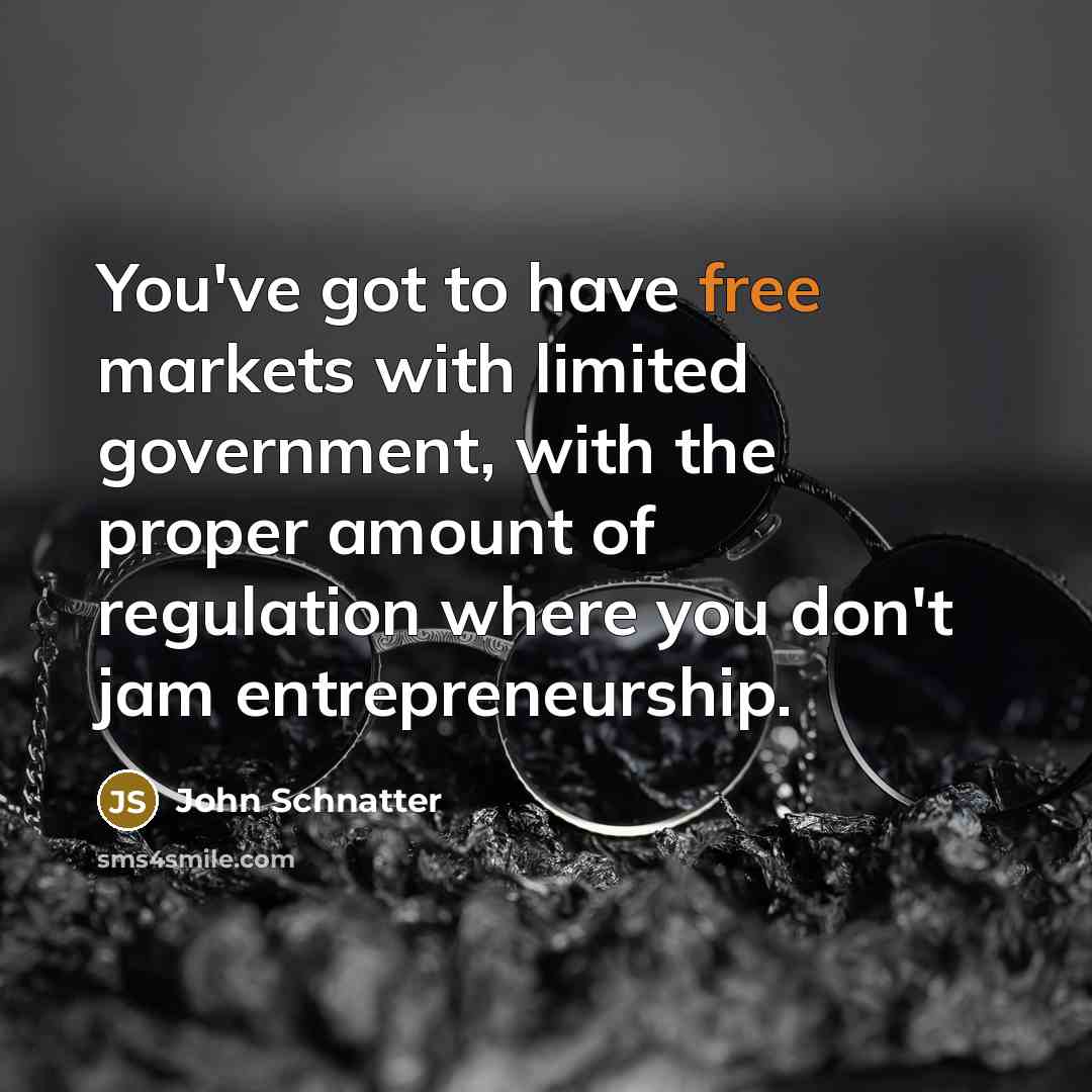 “You've got to have free markets with limited government, with…” quote by John Schnatter