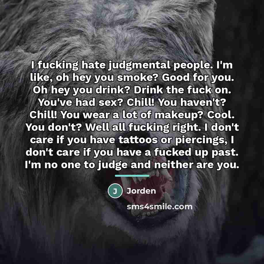 “I fucking hate judgmental people. I'm like, oh hey you…” quote by Jorden
