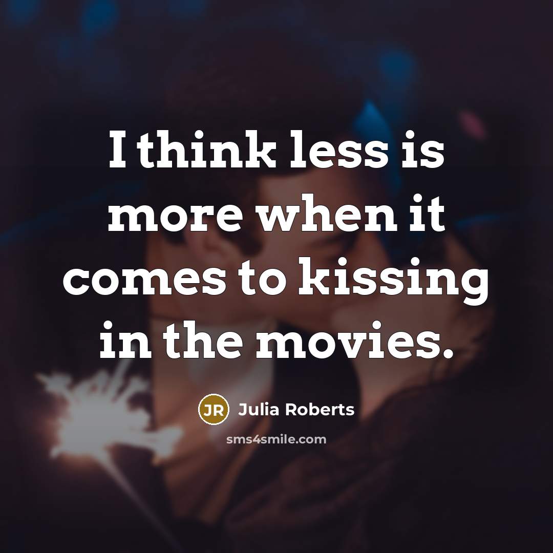 “I think less is more when it comes to kissing…” quote by Julia Roberts