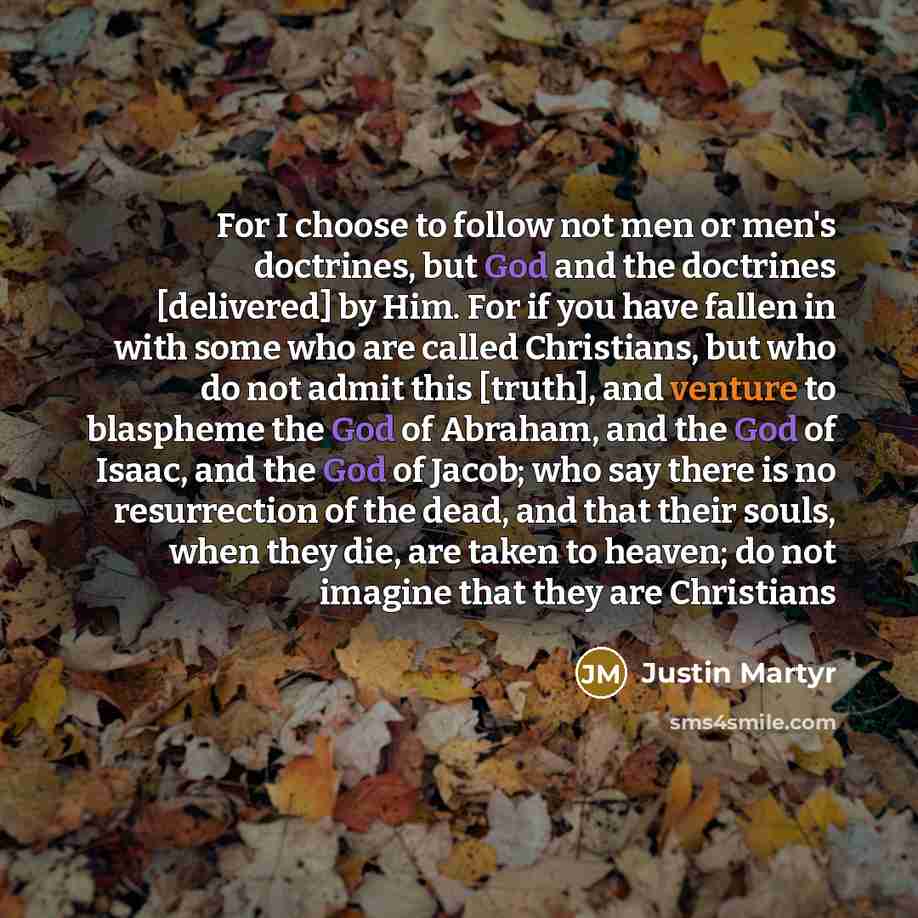 “For I choose to follow not men or men's doctrines,…” quote by Justin Martyr