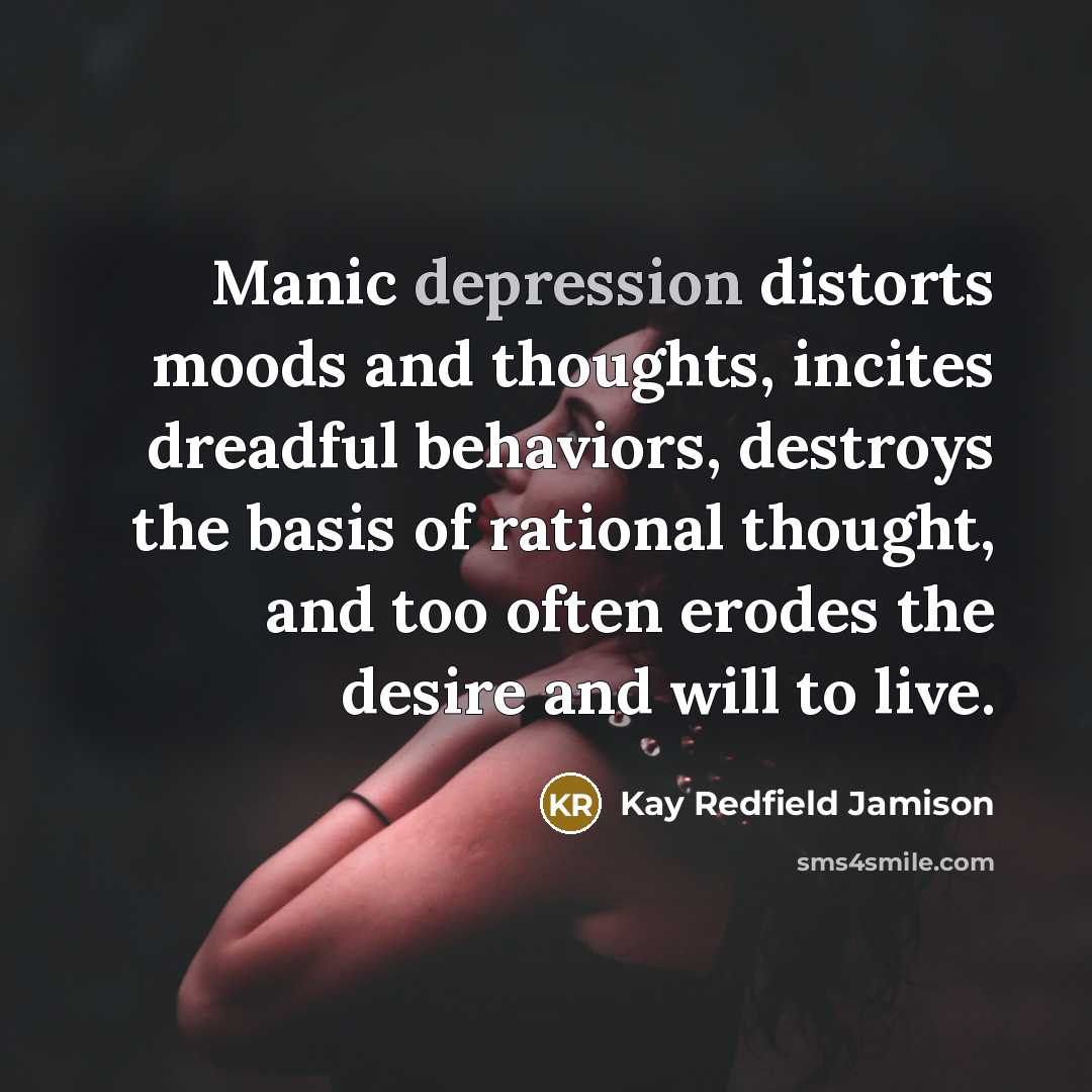 “Manic depression distorts moods and thoughts, incites dreadful behaviors, destroys…” quote by Kay Redfield Jamison