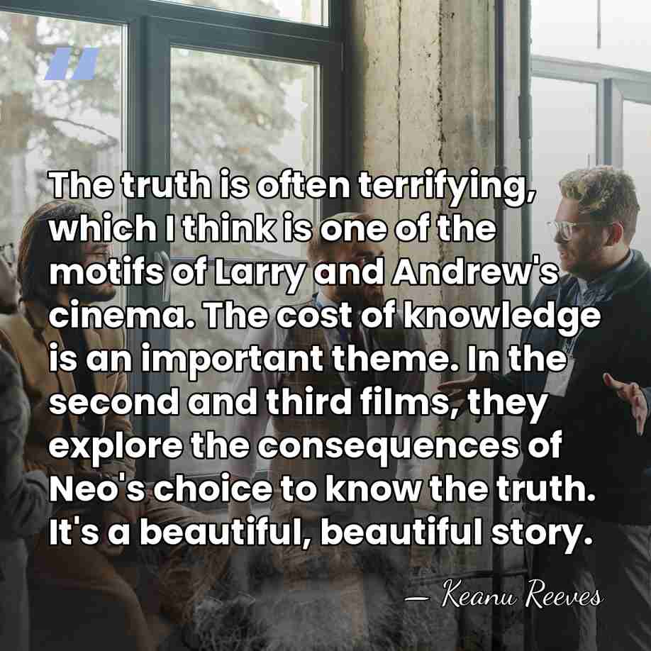 The truth is often terrifying, which I think is one of the&hellip; - Keanu Reeves