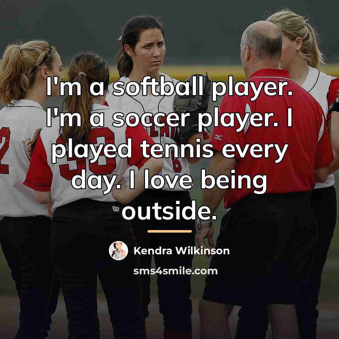 “I'm a softball player. I'm a soccer player. I played…” quote by Kendra Wilkinson