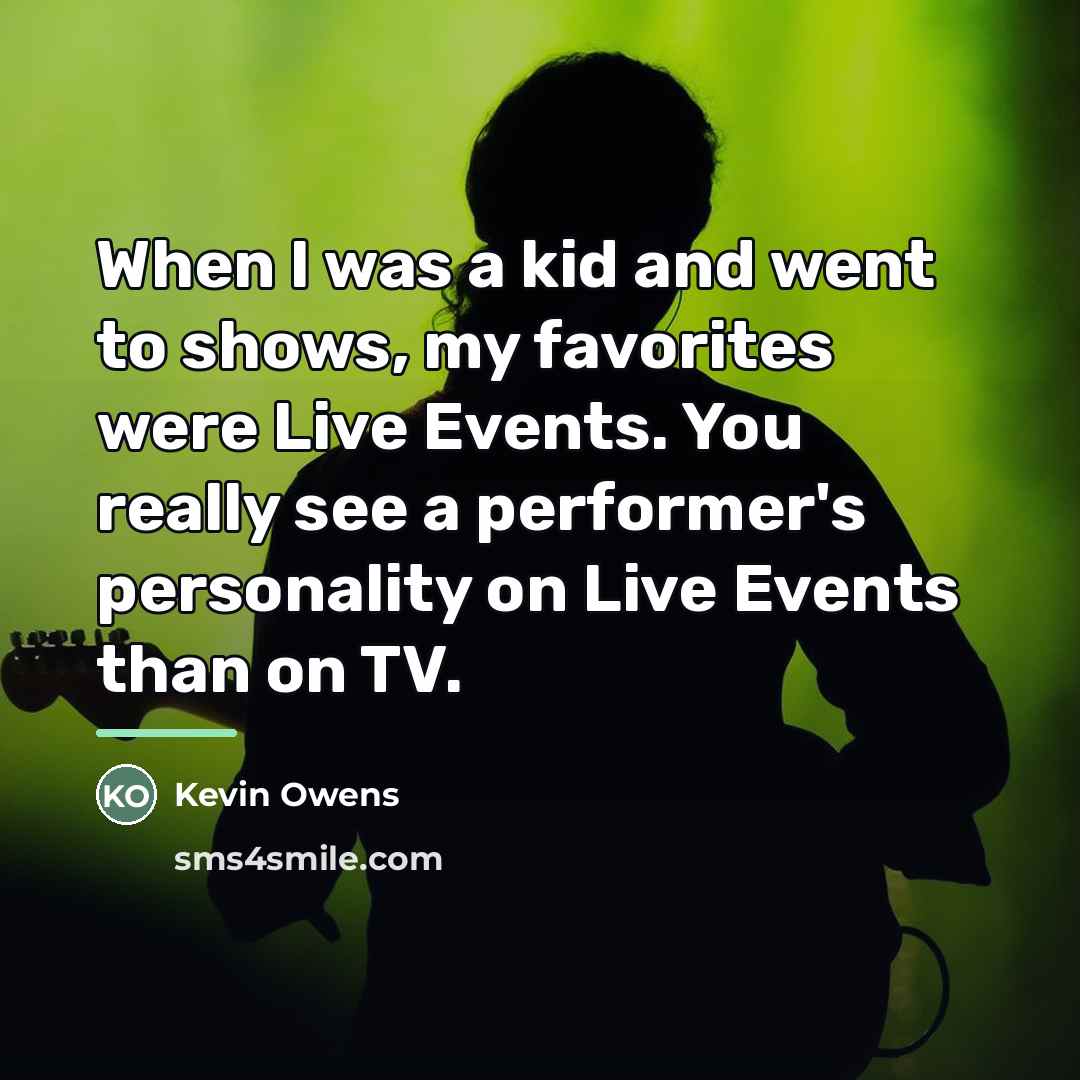 “When I was a kid and went to shows, my…” quote by Kevin Owens
