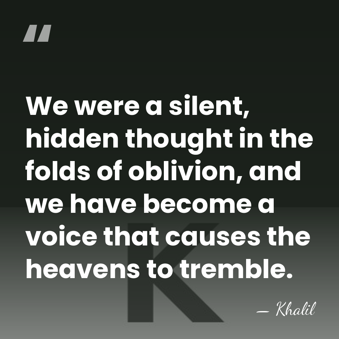 We were a silent, hidden thought in the folds of oblivion, and&hellip; - Khalil