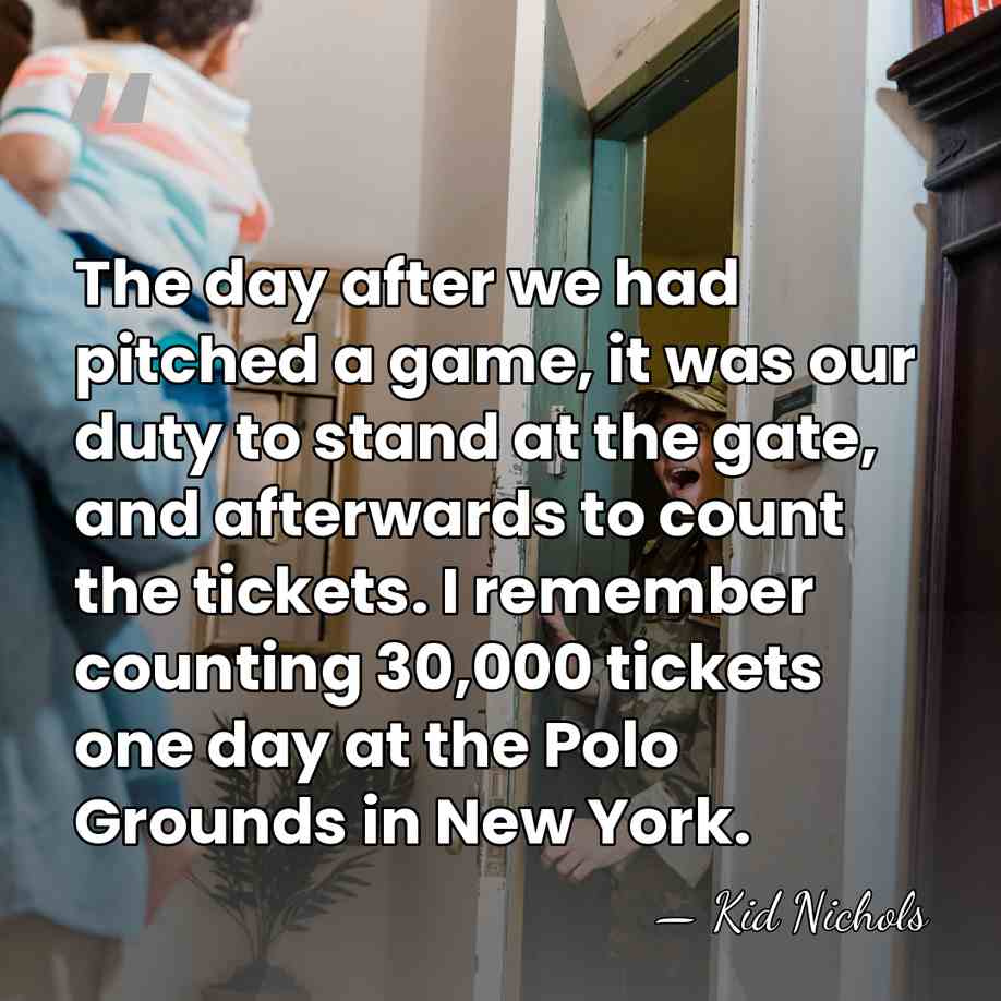 The day after we had pitched a game, it was our duty&hellip; - Kid Nichols