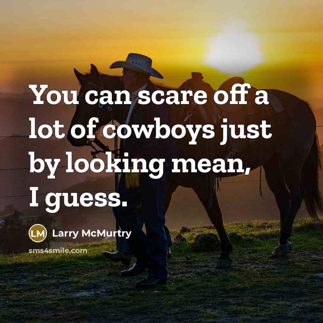 “You can scare off a lot of cowboys just by…” quote by Larry McMurtry