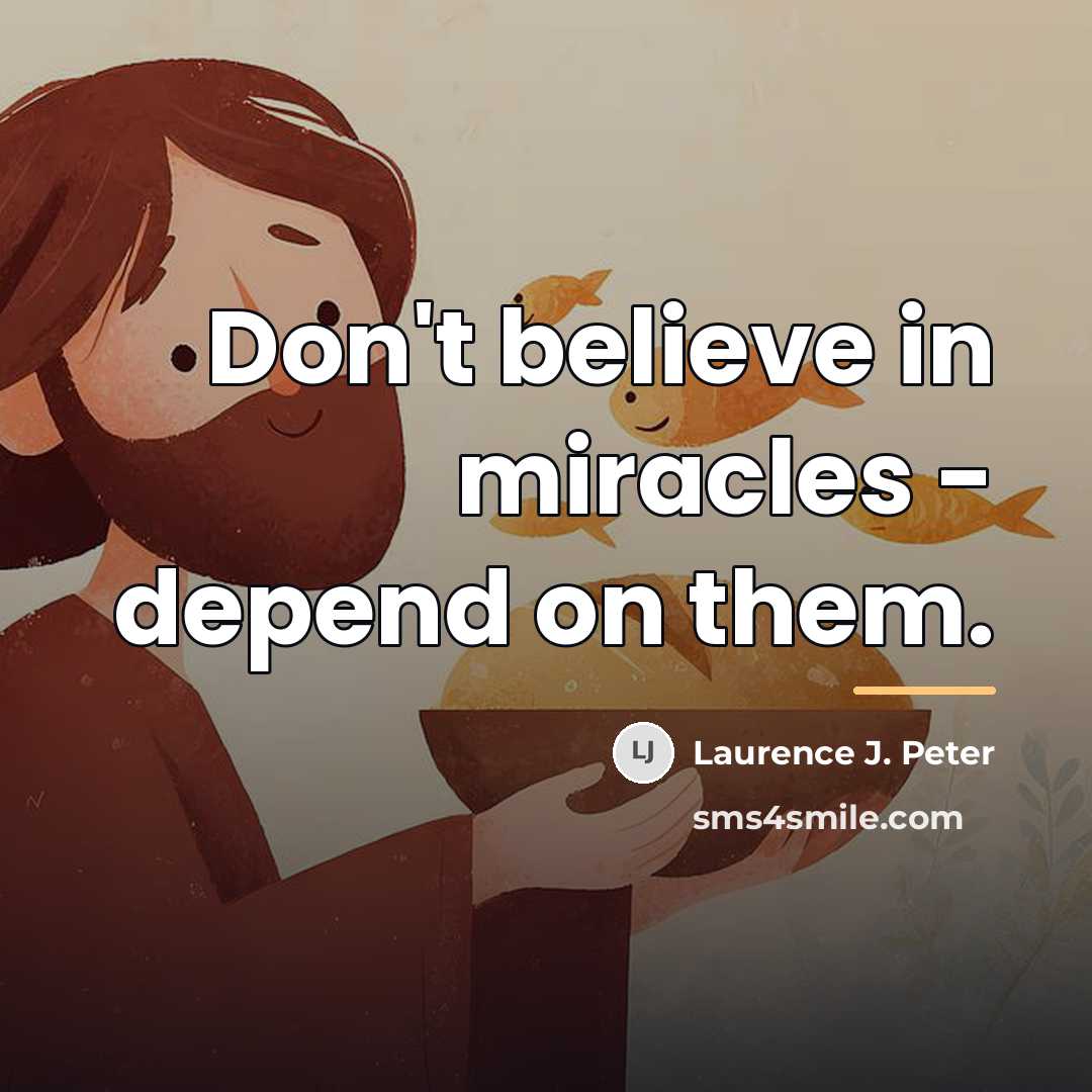 “Don't believe in miracles - depend on them.…” quote by Laurence J. Peter