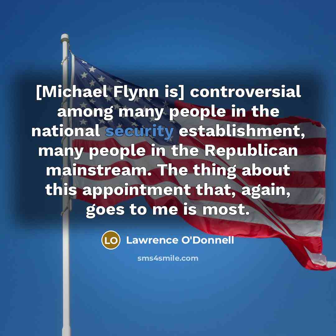 “[Michael Flynn is] controversial among many people in the national…” quote by Lawrence O'Donnell