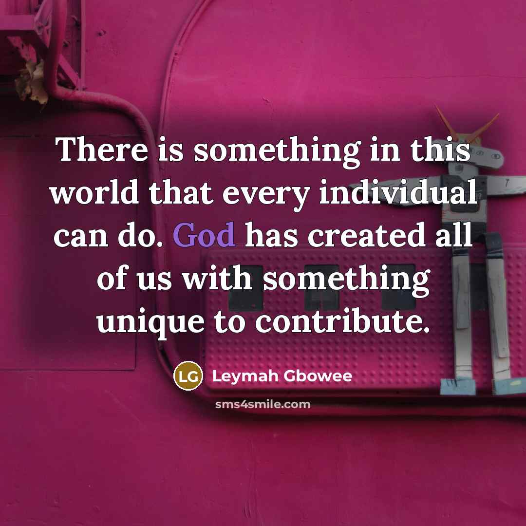 “There is something in this world that every individual can…” quote by Leymah Gbowee