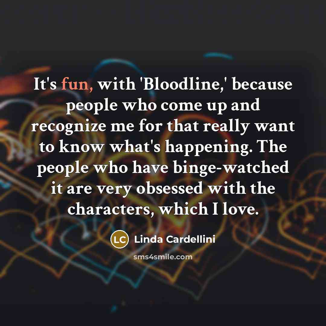 “It's fun, with 'Bloodline,' because people who come up and…” quote by Linda Cardellini