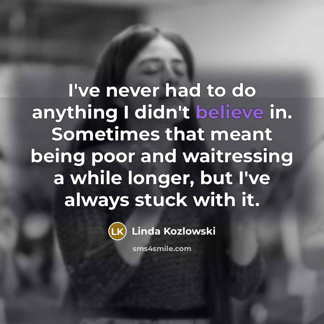 “I've never had to do anything I didn't believe in.…” quote by Linda Kozlowski