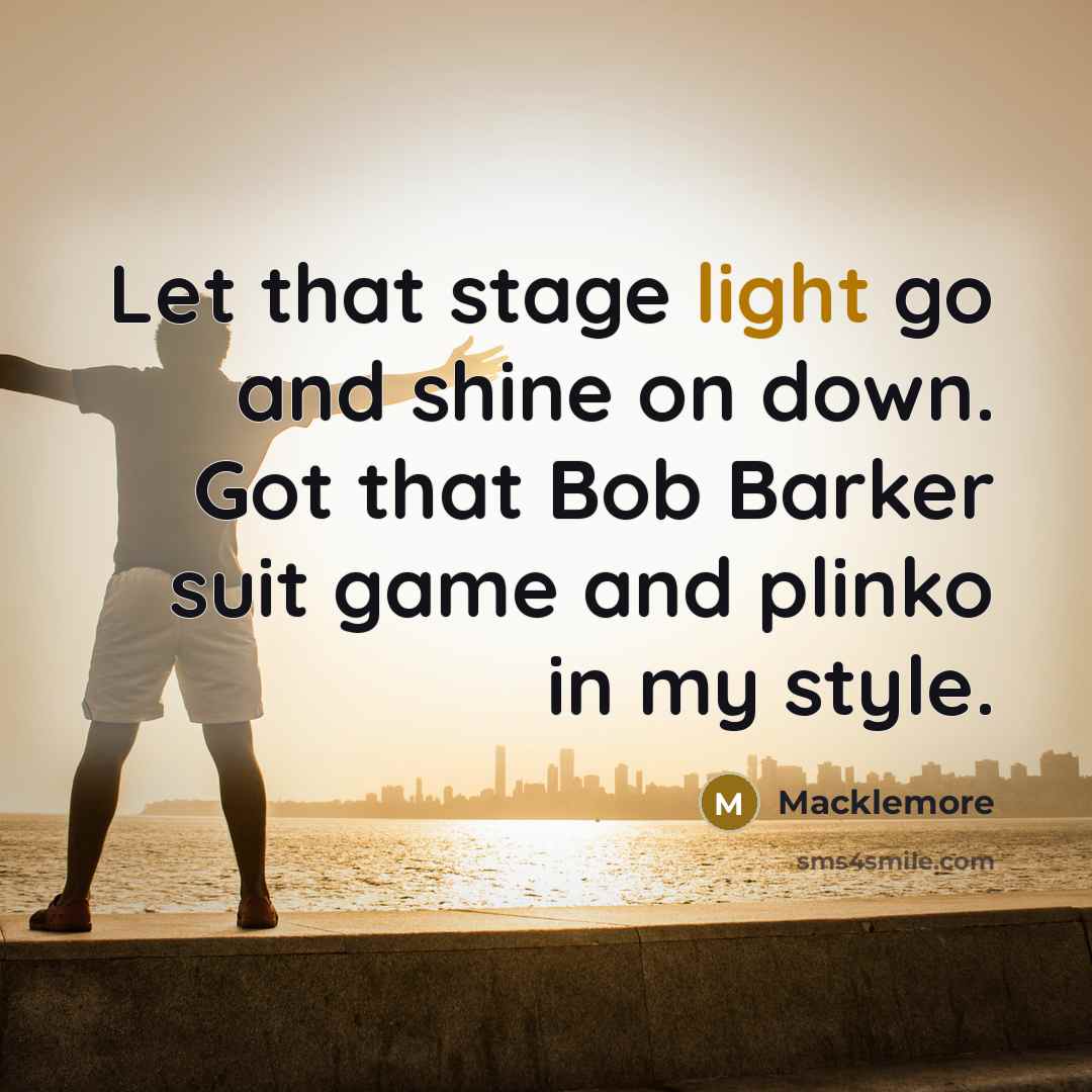 “Let that stage light go and shine on down. Got…” quote by Macklemore