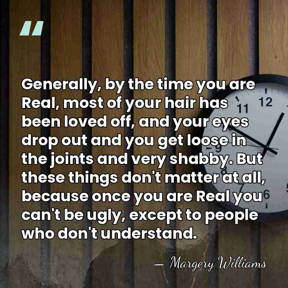 Generally, by the time you are Real, most of your hair has&hellip; - Margery Williams