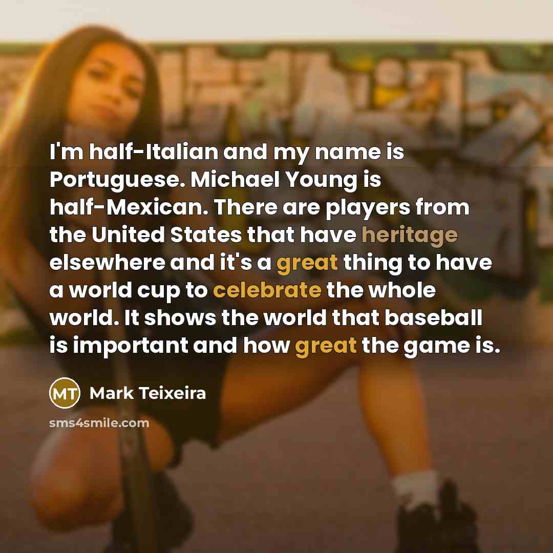 “I'm half-Italian and my name is Portuguese. Michael Young is…” quote by Mark Teixeira