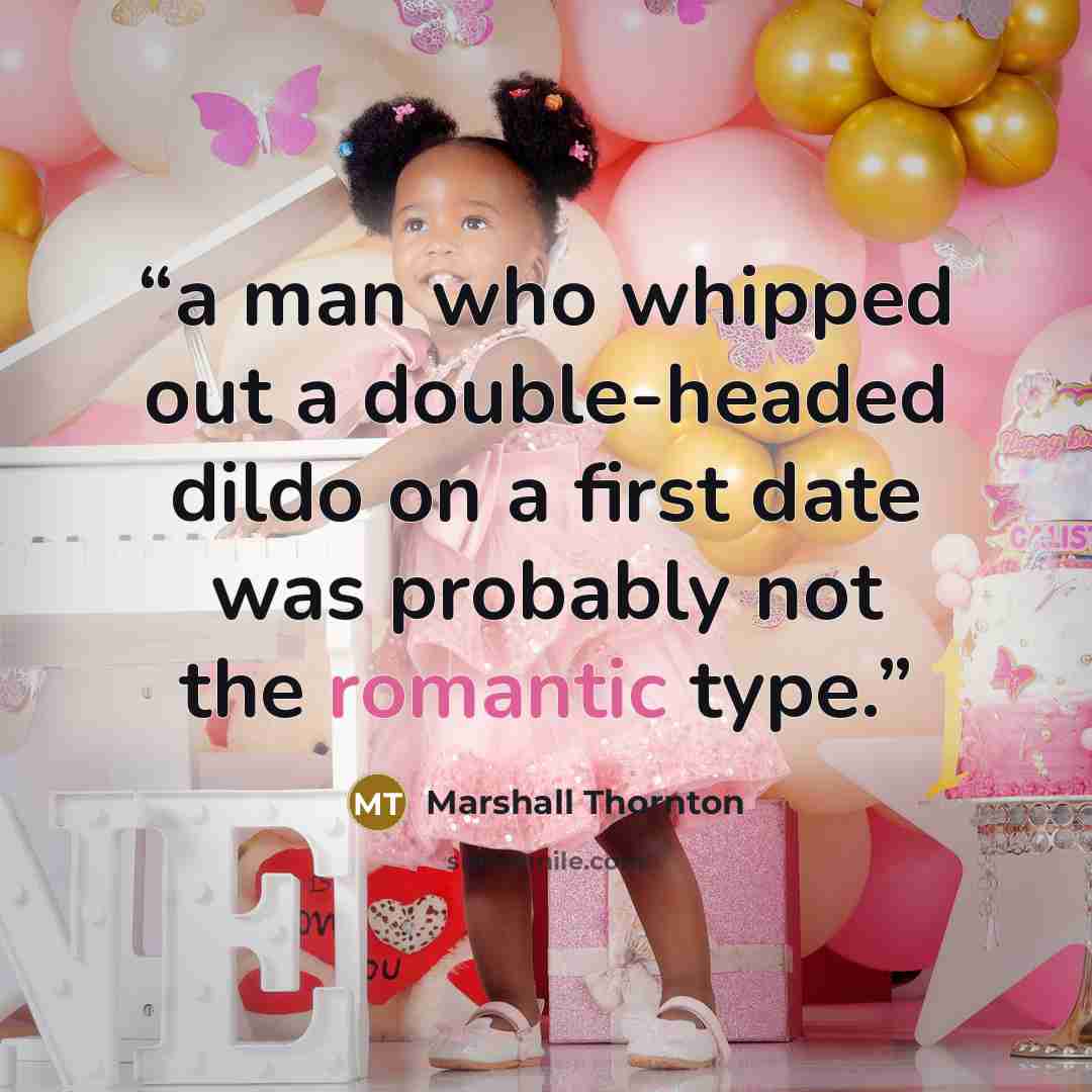 “a man who whipped out a double-headed dildo on a first date was probably not the romantic type.” quote by Marshall Thornton