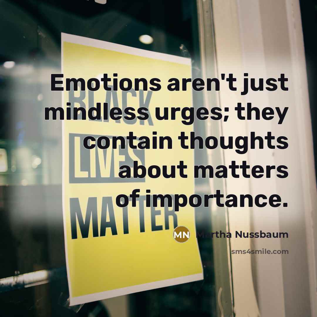 “Emotions aren't just mindless urges; they contain thoughts about matters…” quote by Martha Nussbaum