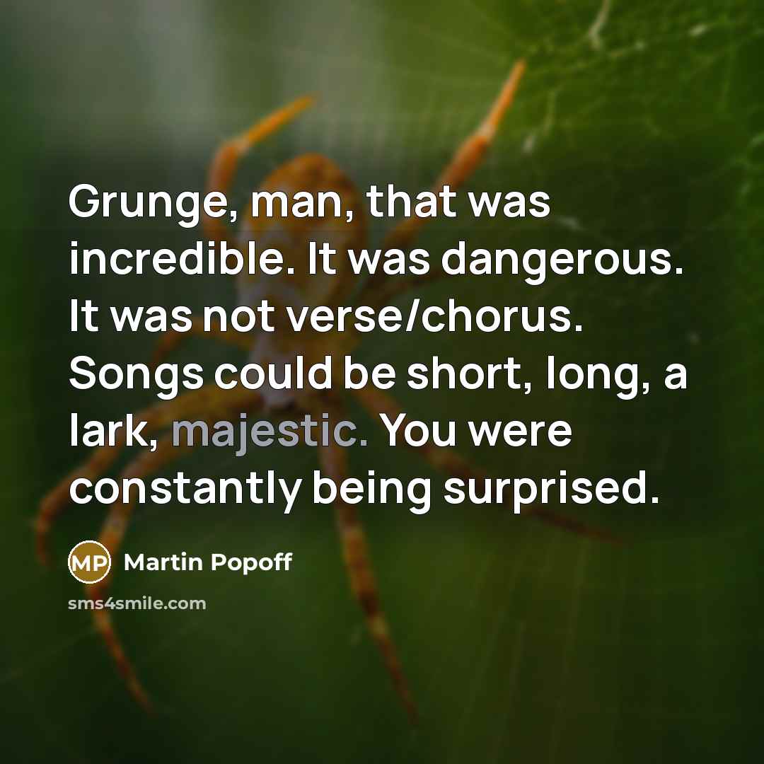 “Grunge, man, that was incredible. It was dangerous. It was…” quote by Martin Popoff