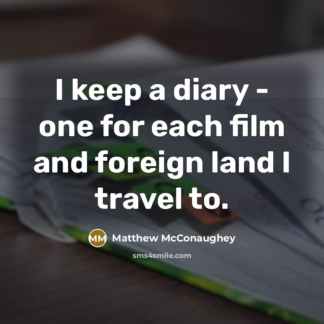 “I keep a diary - one for each film and…” quote by Matthew McConaughey